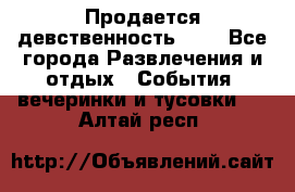 Продается девственность . . - Все города Развлечения и отдых » События, вечеринки и тусовки   . Алтай респ.